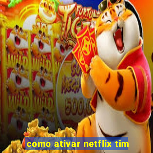 como ativar netflix tim